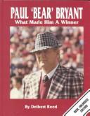 Paul "Bear" Bryant, what made him a winner : analyses, comments, and memories by those who knew him best 