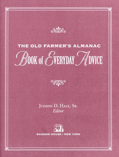 The Old farmer's almanac book of everyday advice / Judson D. Hale, Sr., editor.