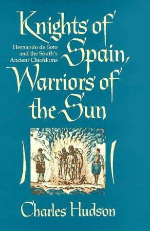 Knights of Spain, warriors of the sun : Hernando De Soto and the South's ancient chiefdoms 