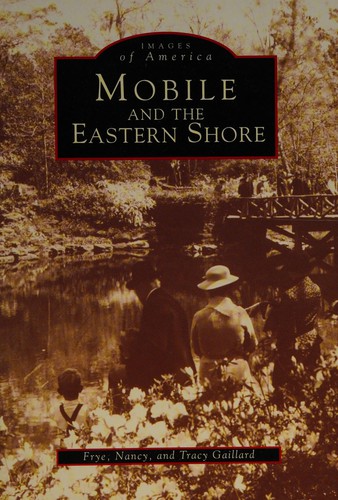 Mobile and the Eastern Shore / Frye, Nancy and Tracy Gaillard.