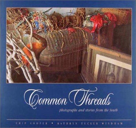 Common threads : photographs and stories from the South / photographs, Chip Cooper ; stories, Kathryn Tucker Windham ; introduction by John Shelton Reed ; book design by Laura Lineberry.