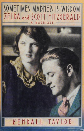 Sometimes madness is wisdom : Zelda and Scott Fitzgerald : a marriage 