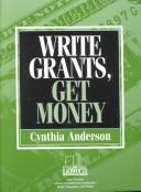 Write grants, get money / by Cynthia Anderson.