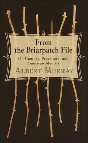 From the briarpatch file : on context, procedure, and American identity / Albert Murray.