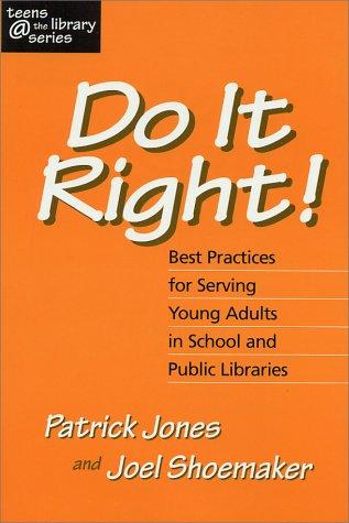 Do it right! : best practices for serving young adults in school and public libraries / Patrick Jones and Joel Shoemaker.