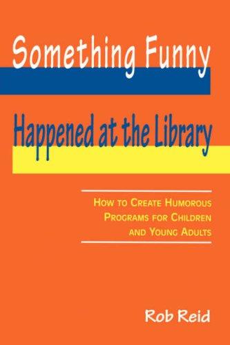 Something funny happened at the library : how to create humorous programs for children and young adults 