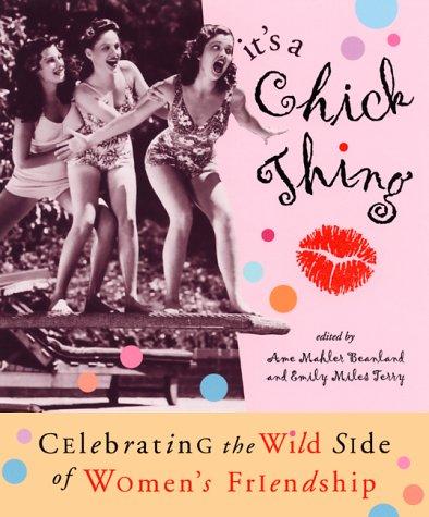 It's a chick thing : celebrating the wild side of women's friendship 