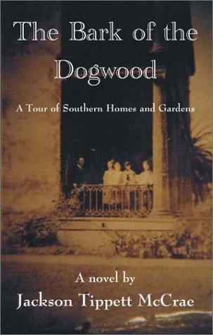 The bark of the dogwood : a tour of southern homes and gardens / Jackson Tippett McCrae.
