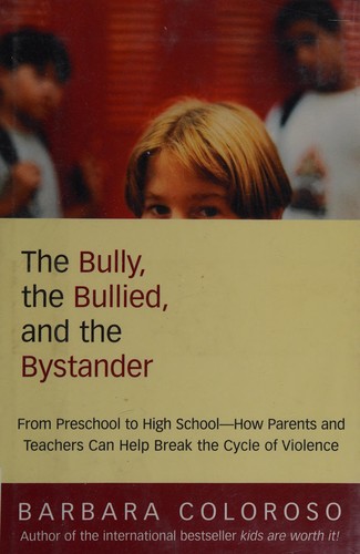 The bully, the bullied, and the bystander : from pre-school to high school : how parents and teachers can help break the cycle of violence 