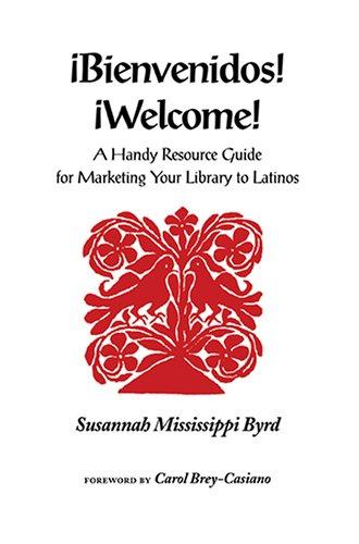 Bienvenidos! = Welcome! : a handy resource guide for marketing your library to Latinos 