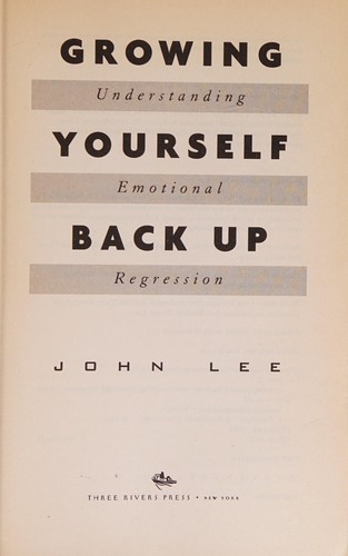Growing yourself back up : understanding emotional regression / John Lee.