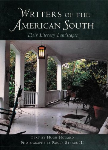 Writers of the American South : their literary landscapes / text by Hugh Howard ; photographs by Roger Straus III.