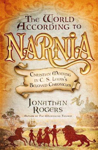 The world according to Narnia : Christian meaning in C.S. Lewis's beloved chronicles 