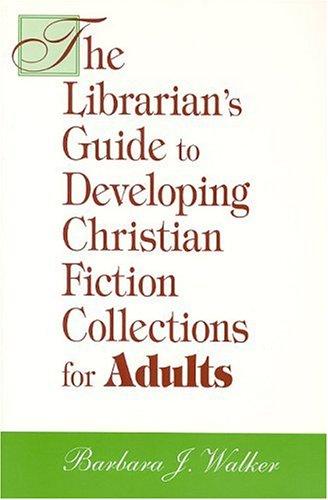 The librarian's guide to developing Christian fiction collections for adults 