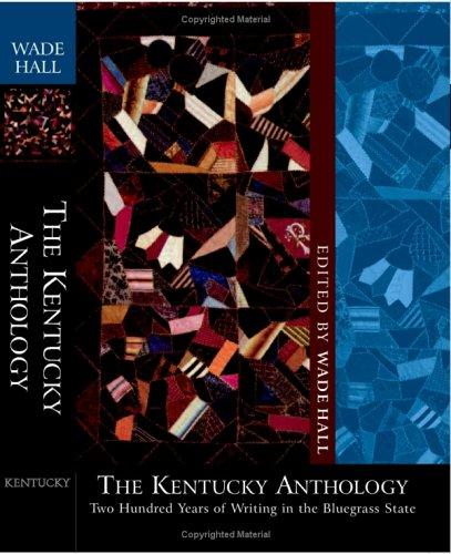 The Kentucky anthology : two hundred years of writing in the Bluegrass State / edited by Wade Hall.