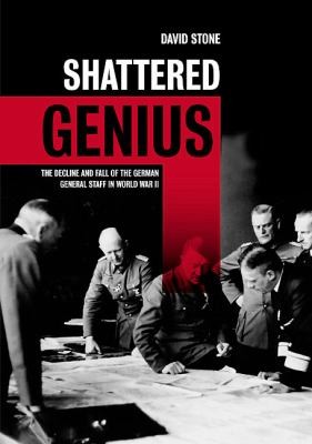 Shattered Genius : the decline and fall of the german general staff in World War II