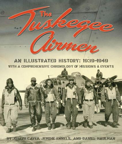 The Tuskegee airmen : an illustrated history, 1939-1949 / Joseph Caver, Jerome Ennels, Daniel Haulman.