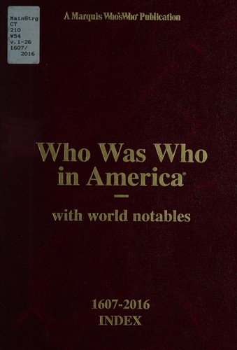 Who was who in America : with world notables : 1607-2016 index, volume I-XXVI and historical volume.