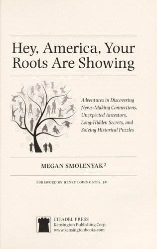 Hey, America, your roots are showing : adventures in discovering news-making connections, unexpected ancestors, long-hidden secrets, and solving historical puzzles 