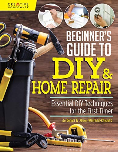 Beginner's guide to DIY & home repair : essential DIY techniques for the first timer 