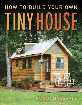 How to build your own tiny house / Roger Marshall.