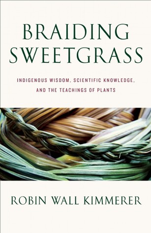 Braiding sweetgrass : indigenous wisdom, scientific knowledge and the teachings of plants / Robin Wall Kimmerer.