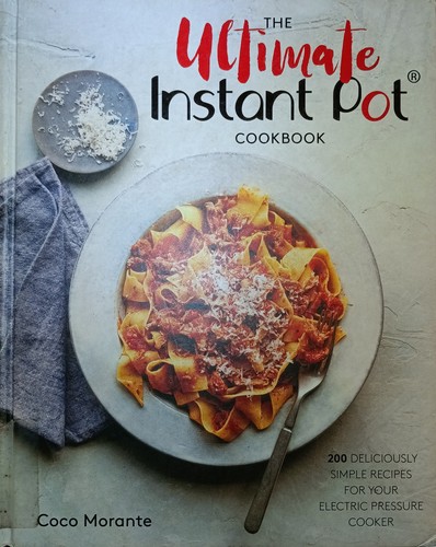 The ultimate Instant Pot cookbook : 200 deliciously simple recipes for your electric pressure cooker 