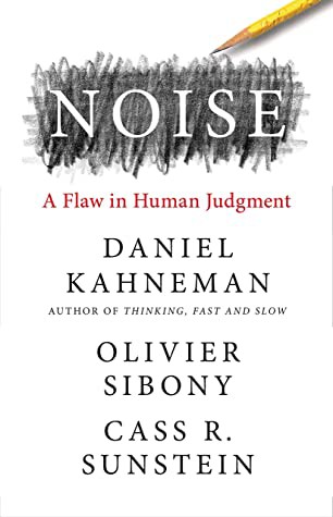 Noise : a flaw in human judgment 