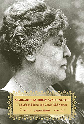 Margaret Murray Washington : the life and times of a career clubwoman 