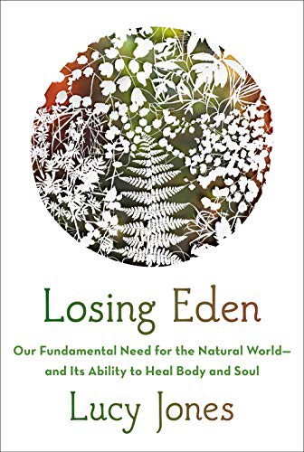 Losing Eden : our fundamental need for the natural world and its ability to heal body and soul / Lucy Jones.