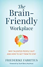 The brain-friendly workplace : why talented people quit and how to get them to stay 