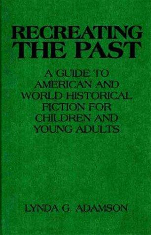 Recreating the past : a guide to American and world historical fiction for children and young adults 
