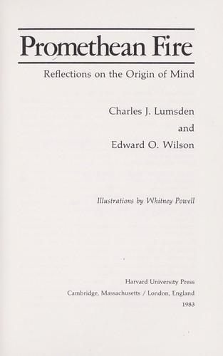 Promethean fire : reflections on the origin of mind / Charles J. Lumsden and Edward O. Wilson ; illustrations by Whitney Powell.