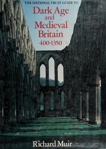 The National Trust guide to Dark Age and medieval Britain, 400-1350 / Richard Muir ; with photographs by Richard Muir.
