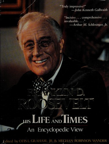 Franklin D. Roosevelt : his life and times : an encyclopedic view / edited by Otis L. Graham, Jr., Meghan Robinson Wander.