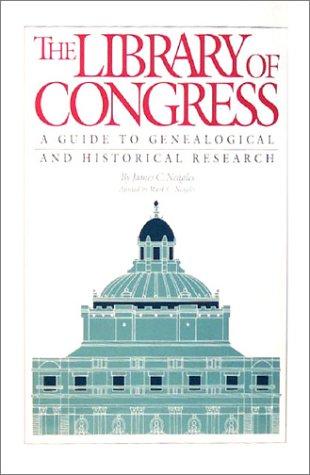 The Library of Congress : a guide to genealogical and historical research / by James C. Neagles ; assisted by Mark C. Neagles.