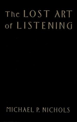 The lost art of listening / Michael P. Nichols.