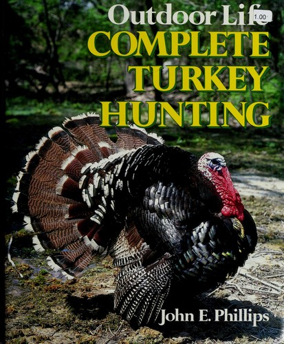 Outdoor Life complete turkey hunting / by John E. Phillips.