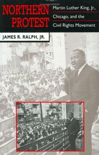 Northern protest : Martin Luther King, Jr., Chicago, and the Civil Rights Movement / James R. Ralph Jr.