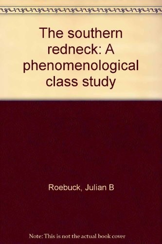 The Southern redneck : a phenomenological class study / Julian B. Roebuck and Mark Hickson III.