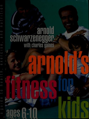 Arnold's fitness for kids ages 6-10 : a guide to health, exercise, and nutrition 