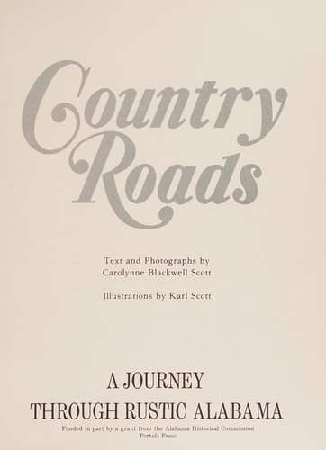 Country roads : a journey through rustic Alabama / text and photos. by Carolynne Blackwell Scott ; ill. by Karl Scott.