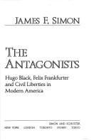 The antagonists : Hugo Black, Felix Frankfurter and civil liberties in modern America / James F. Simon.