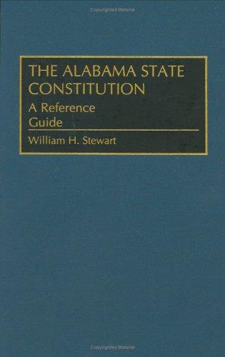 The Alabama state constitution : a reference guide / William H. Stewart ; foreword by Donald Patterson.