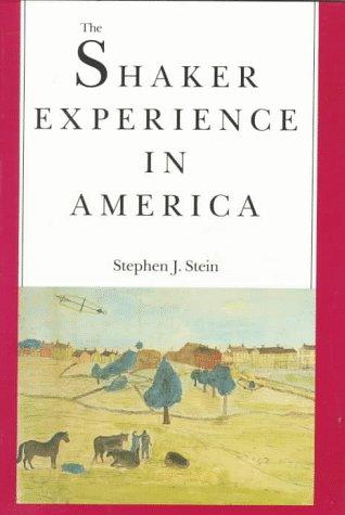 The Shaker experience in America : a history of the United Society of Believers / Stephen J. Stein.