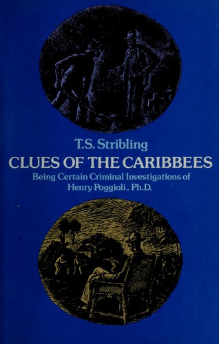 Clues of the Caribbees : being certain criminal investigations of Henry Poggioli, Ph.D. / T. S. Stribling.