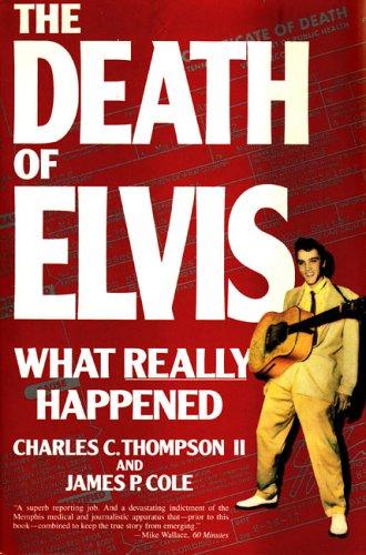 The death of Elvis : what really happened / Charles C. Thompson II and James P. Cole.