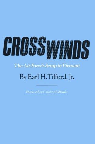 Crosswinds : the Air Force's setup in Vietnam / by Earl H. Tilford, Jr. ; foreword by Caroline F. Ziemke.