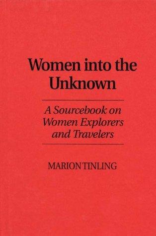 Women into the unknown : a sourcebook on women explorers and travelers 