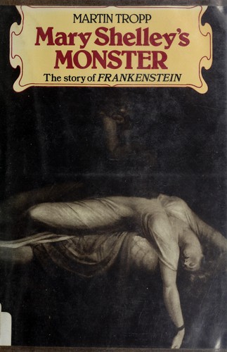 Mary Shelley's monster : the story of Frankenstein / Martin Tropp.